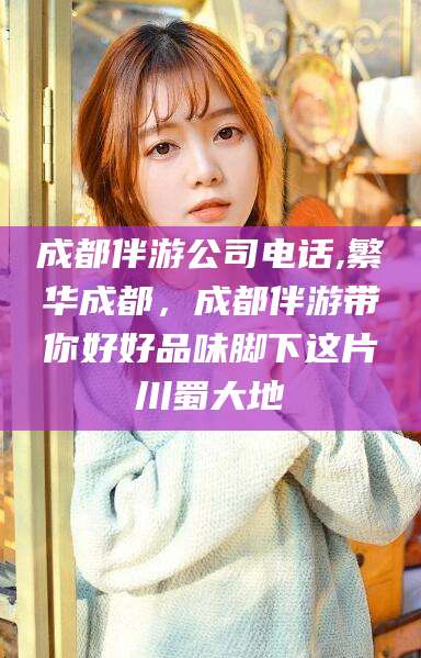 任丘成都伴游公司电话,繁华成都，成都伴游带你好好品味脚下这片川蜀大地